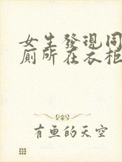 女生发现同学家厕所在衣柜里