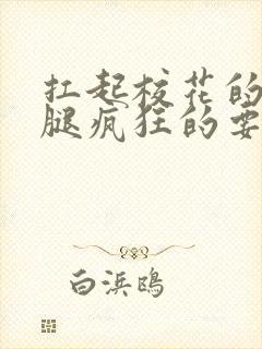 扛起校花的大长腿疯狂的要