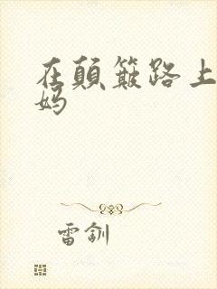 在颠簸路上日妈妈