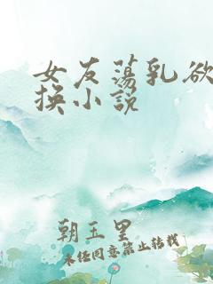 女友荡乳欲伦交换小说