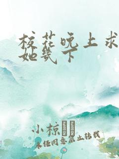 校花晚上求我桶她几下