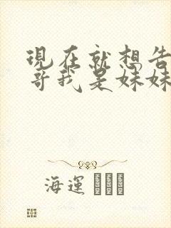 现在就想告诉哥哥我是妹妹