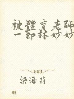 被体育老师c了一节林妙妙