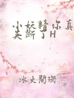 小妖精你真紧 夹断了H