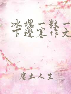 冰块一粒一粒往下边塞作文