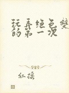 玩弄绝色双胞胎的第一次