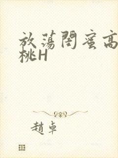 放荡闺蜜高H苏桃H