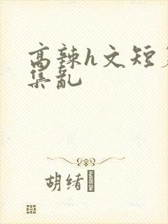 高辣h文短篇合集乱