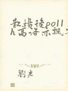 散场后po11h高洛亦飘零