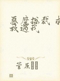 恶魔总裁 求你放过我