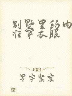 别墅里的肉奴不准穿衣服