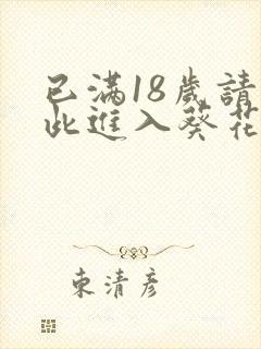 已满18岁请点此进入葵花宝典