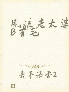 风流老太婆BBB有毛