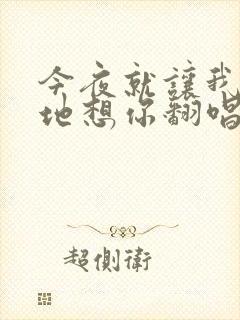 今夜就让我狠狠地想你翻唱版本