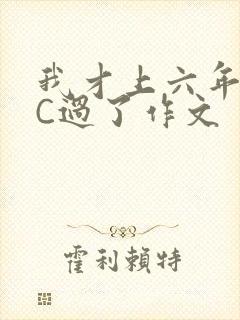 我才上六年级就C过了作文