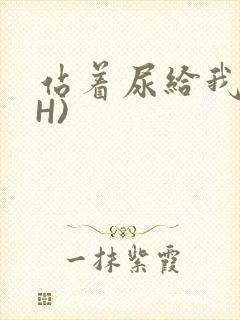 站着尿给我看(H)