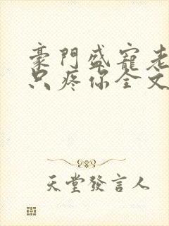 豪门盛宠老婆我只疼你全文免费阅读