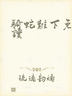 骑蛇难下免费阅读