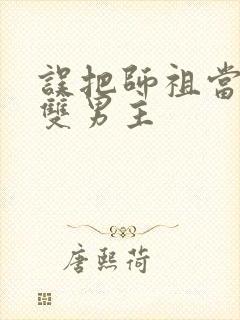 误把师祖当炉鼎双男主