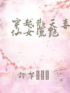 穿越欢天喜地七仙女猎艳