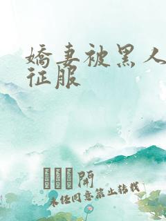 娇妻被黑人下药征服