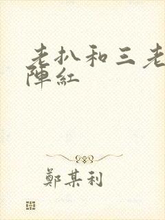 老扒和三老扒和阵红