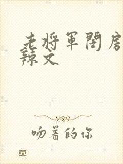 老将军闺房H肉辣文
