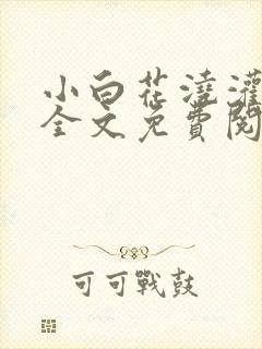 小白花浇灌日常全文免费阅读