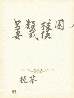 另类 校园 人妻 武侠