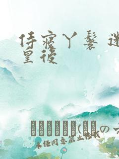 侍寝丫鬟 迷糊皇后