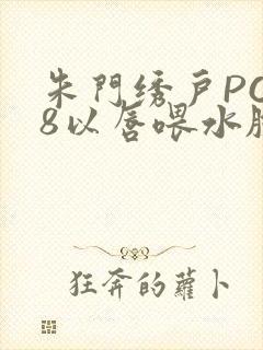 朱门绣户PO18以唇喂水脸红心跳