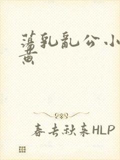 荡乳乱公小说很黄
