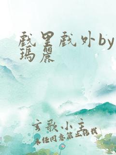 戏里戏外by苏玛丽