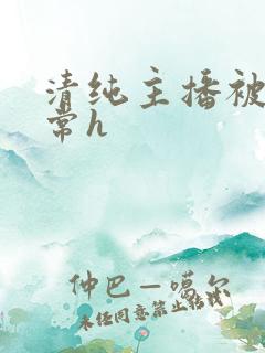 清纯主播被脔日常h