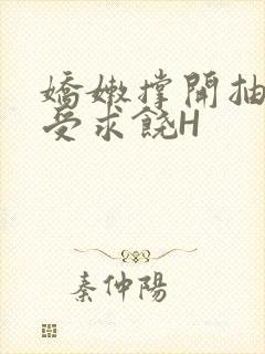 娇嫩撑开抽搐承受求饶H