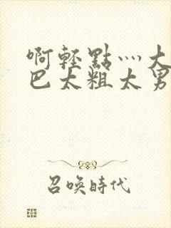 啊轻点灬大JI巴太粗太男