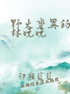 野火变异的父爱林晚晚