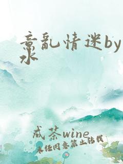 意乱情迷by弱水