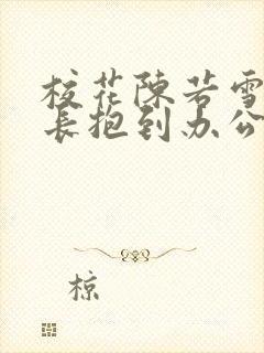 校花陈若雪被校长抱到办公室