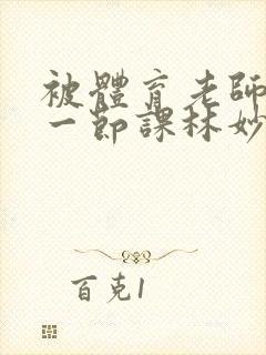 被体育老师c了一节课林妙妙