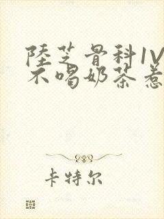 陆芝骨科1V1不喝奶茶惹