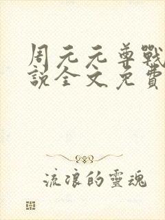 周元元尊战神小说全文免费