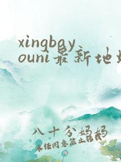 xingbayouni最新地址