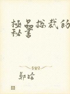 极品总裁的嚣张秘书