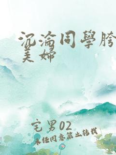 沉沦同学胯下的美妇