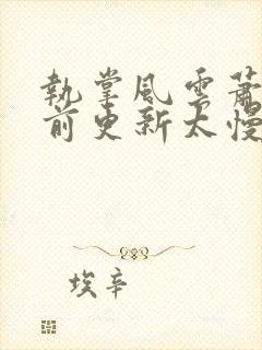 执掌风云萧峥超前更新太慢