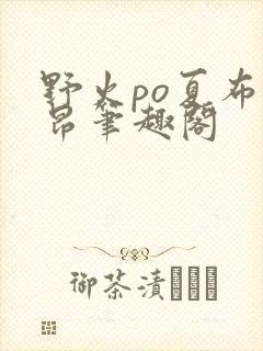 野火po夏布多昂笔趣阁