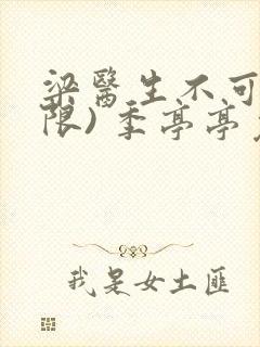 梁医生不可以(限) 季亭亭免费阅读