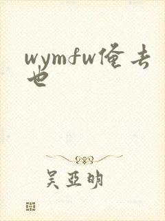 wymfw俺去也