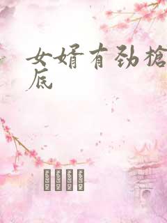 女婿有劲枪枪到底